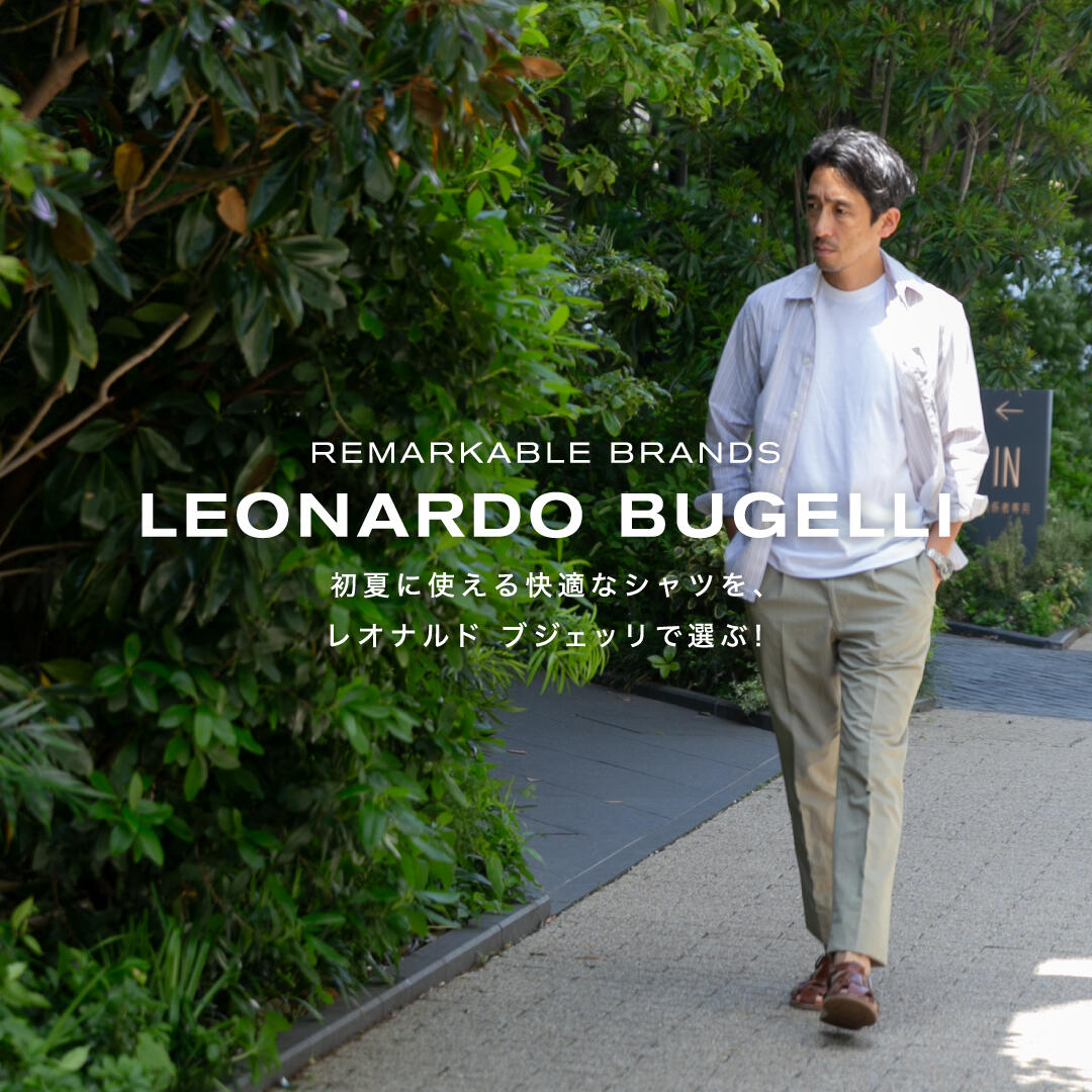  REMARKABLE BRANDS LEONARDO BUGELLI 初夏に使える快適なシャツを、レオナルド ブジェッリで選ぶ！